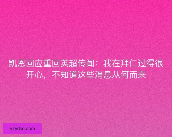 凯恩回应重回英超传闻：我在拜仁过得很开心，不知道这些消息从何而来